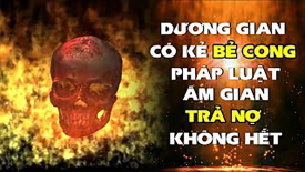 Dương gian có kẻ bẻ cong pháp luận, âm gian trả nợ không hết