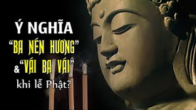 Ý nghĩa của "Ba nén hương" và "Vái ba vái" khi lễ Phật