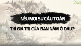 Nếu mọi sự câu toàn, thì giá trị của bạn nằm ở đâu?