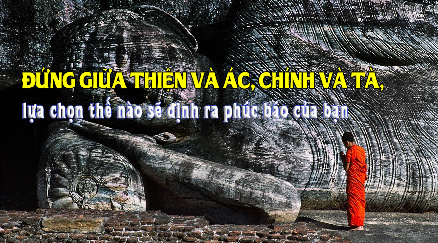Đứng giữa thiện và ác, chính và tà, lựa chọn thế nào sẽ định ra phúc báo của bạn. 