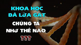 Khoa học đã lừa gạt chúng ta như thế nào?