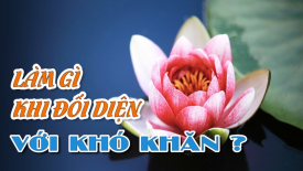 LÀM GÌ KHI ĐỐI DIỆN VỚI KHÓ KHĂN ?