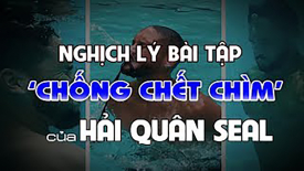Sự nghịch lý trong bài tập chống 'chết chìm' của hải quân SEAL
